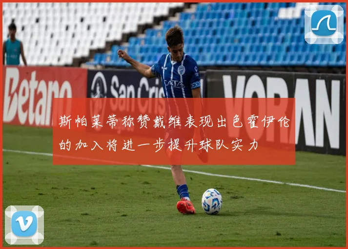 斯帕莱蒂称赞戴维表现出色霍伊伦的加入将进一步提升球队实力