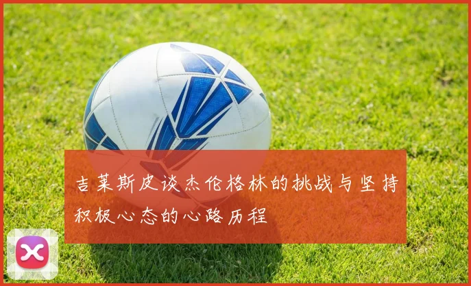 吉莱斯皮谈杰伦格林的挑战与坚持积极心态的心路历程